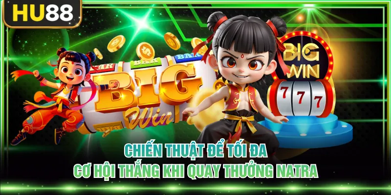 Chiến thuật để tối đa cơ hội thắng khi quay thưởng Natra