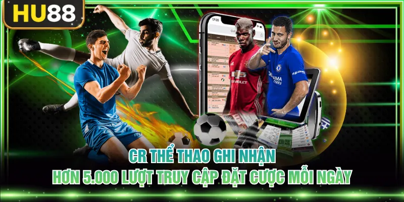 CR thể thao ghi nhận hơn 5.000 lượt truy cập đặt cược mỗi ngày