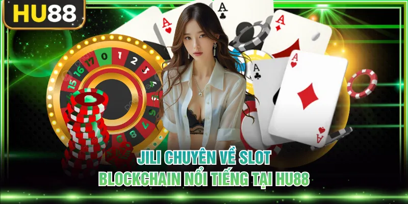 JILI chuyên về slot blockchain nổi tiếng tại HU88