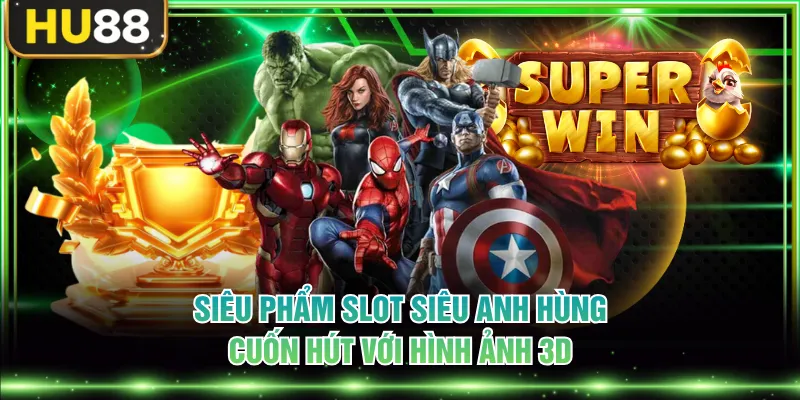 Siêu phẩm slot Siêu Anh Hùng cuốn hút với hình ảnh 3D