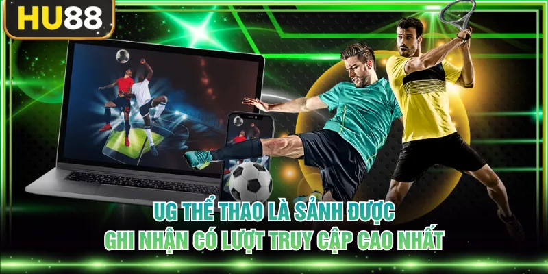 UG thể thao là sảnh được ghi nhận có lượt truy cập cao nhất